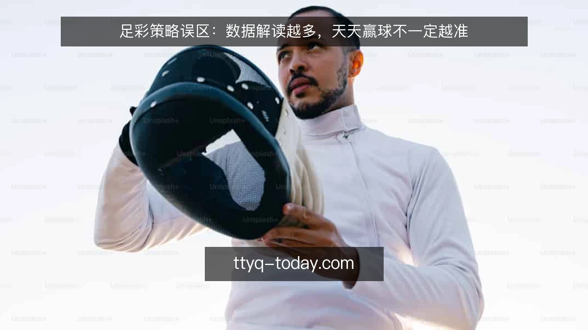 足彩策略误区：数据解读越多，天天赢球不一定越准