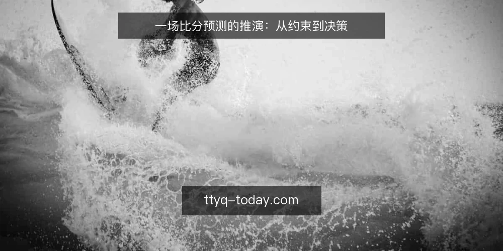 一场比分预测的推演:从约束到决策 — 场景设定:某日某场,决策前夜 配图