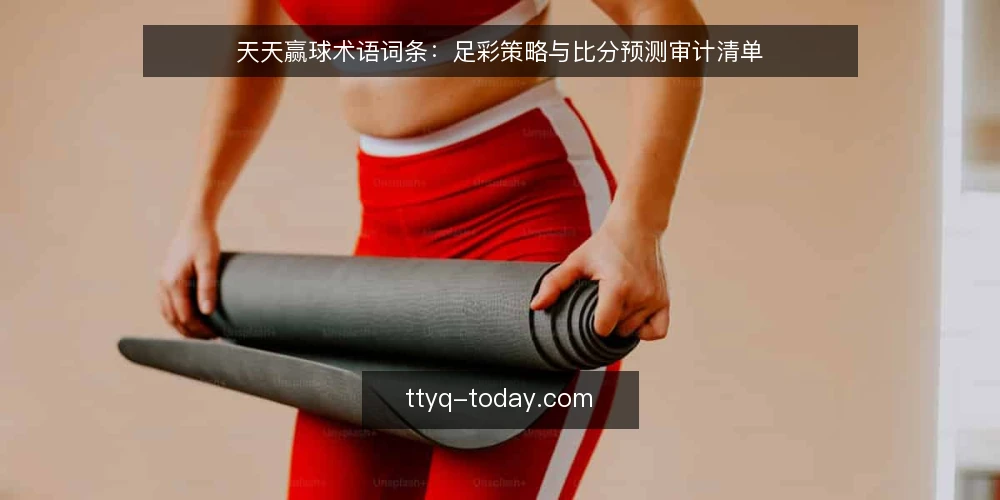 天天赢球术语词条：足彩策略与比分预测审计清单 — 为什么现在做术语审计 配图