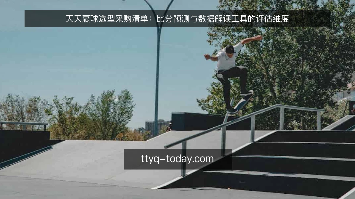 天天赢球选型采购清单:比分预测与数据解读工具的评估维度