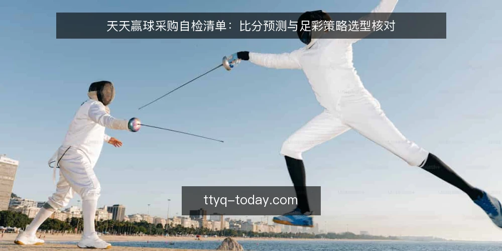 天天赢球采购自检清单：比分预测与足彩策略选型核对 — 先定义你要解决的采购需求 配图